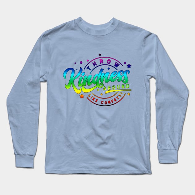 Throw Kindness Around Like Confetti | Color Long Sleeve T-Shirt by MonarchGraphics